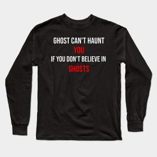 Ghost can't haunt you if you don't believe in ghosts. Long Sleeve T-Shirt